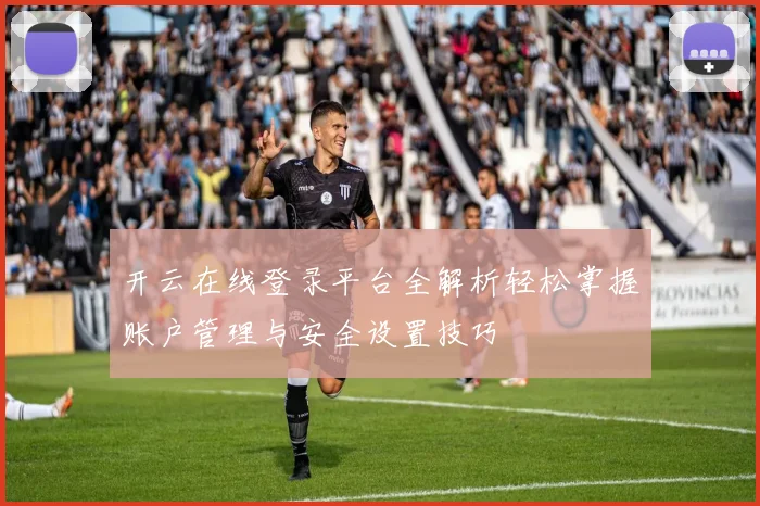 开云在线登录平台全解析轻松掌握账户管理与安全设置技巧