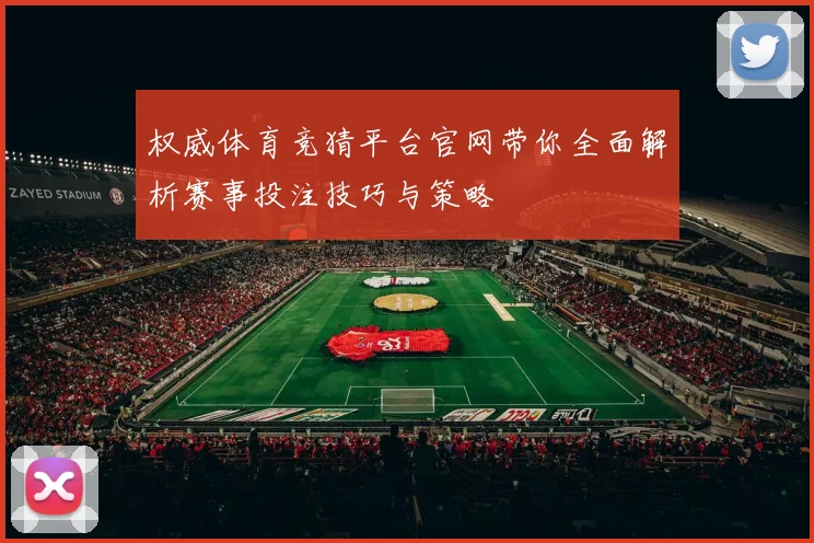 权威体育竞猜平台官网带你全面解析赛事投注技巧与策略