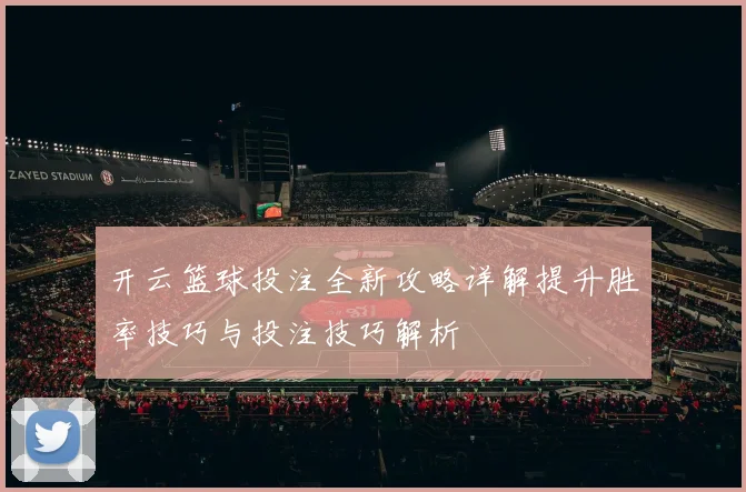开云篮球投注全新攻略详解提升胜率技巧与投注技巧解析