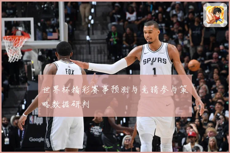 世界杯精彩赛事预测与竞猜参与策略数据研判