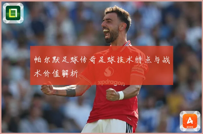 帕尔默足球传奇足球技术特点与战术价值解析