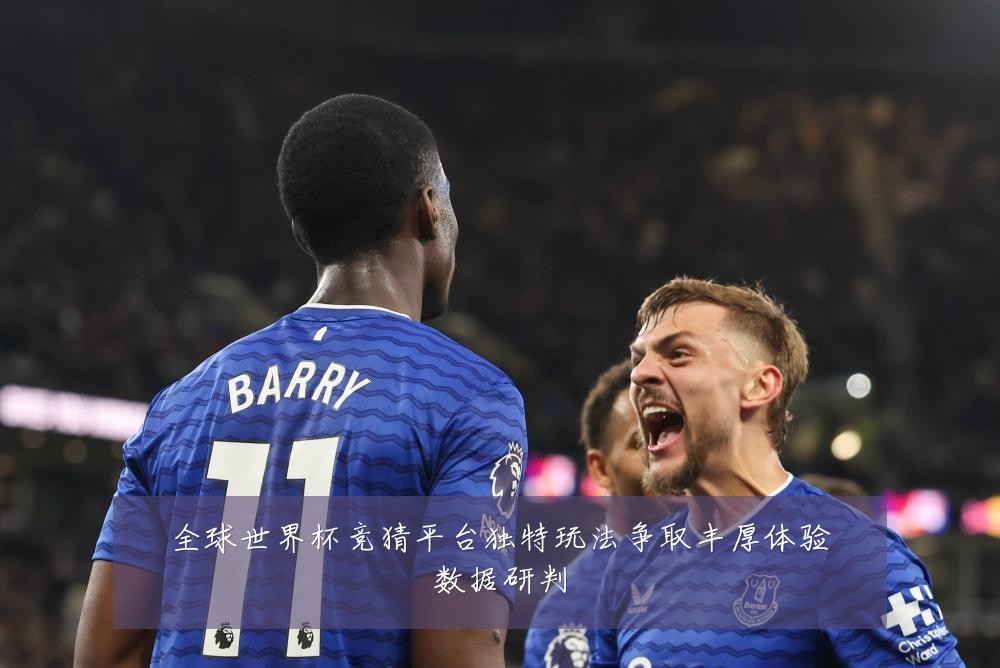 全球世界杯竞猜平台独特玩法争取丰厚体验数据研判