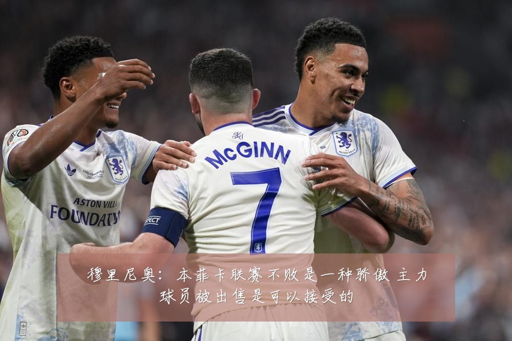 穆里尼奥：本菲卡联赛不败是一种骄傲 主力球员被出售是可以接受的